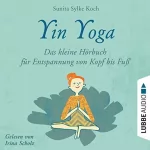 Sunita Sylke Koch: Yin Yoga: Das kleine Hörbuch für Entspannung von Kopf bis Fuß