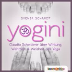 Svenja Schmidt, Claudia Scheiderer: Yogini: Claudia Scheiderer über Wirkung, Wahrheit und Weisheit des Yoga