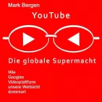 Mark Bergen: YouTube. Die globale Supermacht: Wie Googles Videoplattform unsere Weltsicht dominiert