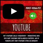 Mike Kaulitz: YouTube: Mit YouTube Geld verdienen: Marketing und Seo auf YouTube erfolgreich nutzen, um in kurzer Zeit zum YouTube Star zu werden