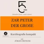 Jürgen Fritsche: Zar Peter der Große - Kurzbiografie kompakt: 5 Minuten - Schneller hören - mehr wissen!