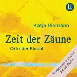 Katja Riemann: Zeit der Zäune - Orte der Flucht: 