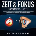 Matthias Brandt: Zeit & Fokus: Konzentriert arbeiten: Wie Sie durch Selbstdisziplin und effektives Zeitmanagement maximale Produktivität erreichen und die geheimen Fokus-Strategien der Super-Erfolgreichen anwenden