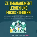Mona Tenjo: Zeitmanagement lernen und Fokus steigern: Konzentriert arbeiten - Praxisnahe Methoden und Techniken für eine bessere Organisation und exzellentes Selbstmanagement