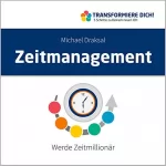 Michael Draksal: Zeitmanagement - Werde Zeitmillionär: Transformiere Dich / 5 Schritte zu Deinem neuen ICH 1