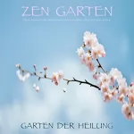 Patrick Lynen: Zen Garten: Garten der Heilung - Musik, Mantras & Meditationen für mehr Gesundheit, Glück und Zufriedenheit: 
