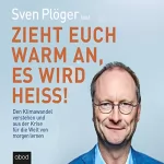 Sven Plöger: Zieht euch warm an, es wird heiß!: Den Klimawandel verstehen und aus der Krise für die Welt von morgen lernen