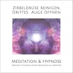 Tanja Kohl: Zirbeldrüse reinigen, Drittes Auge öffnen: Meditation & Hypose - Bewährte Techniken um dein Bewusstsein zu erweitern