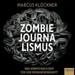 Marcus Klöckner: Zombie-Journalismus: Was kommt nach dem Tod der Meinungsfreiheit?
