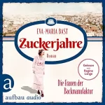 Eva-Maria Bast: Zuckerjahre - Die Frauen der Backmanufaktur: Die Backdynastie 2