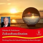 Nikolaus B. Enkelmann: Zukunftsmeditation: Was bringt Ihnen die Zukunft? Entdecken Sie Ihren Lebensplan
