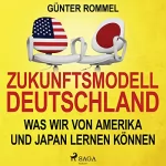 Günter Rommel: Zukunftsmodell Deutschland: Was wir von Amerika und Japan lernen können