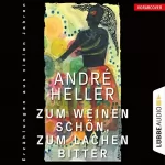 André Heller: Zum Weinen schön, zum Lachen bitter: Erzählungen