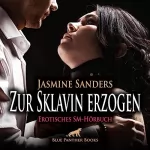 Jasmine Sanders: Zur Sklavin erzogen. Erotisches SM-Hörbuch: Dann kommt der Tag, an dem Madame Dana ihr den ersten Kunden zuführt...