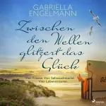 Gabriella Engelmann: Zwischen den Wellen glitzert das Glück: Vier Frauen. Vier Sehnsuchtsorte. Vier Lebensträume.