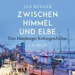 Jan Bürger: Zwischen Himmel und Elbe: Eine Hamburger Kulturgeschichte
