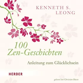 Kenneth S. Leong: 100 Zen-Geschichten: Anleitung zum Glücklichsein