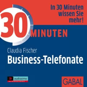 Claudia Fischer: 30 Minuten Business-Telefonate, die begeistern: 