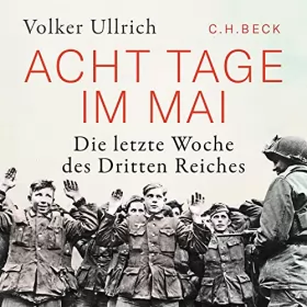 Volker Ullrich: Acht Tage im Mai: Die letzte Woche des Dritten Reiches