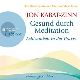 Jon Kabat-Zinn: Achtsamkeit in der Praxis: Gesund durch Meditation