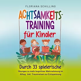 Floriana Schilling: Achtsamkeitstraining für Kinder: Durch 33 spielerische Übungen zu mehr kognitiver Wahrnehmung im Alltag - Inkl. Traumreisen zur Entspannung