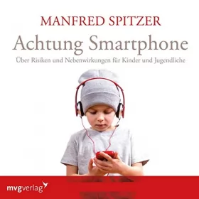 Manfred Spitzer: Achtung Smartphone: Über Risiken und Nebenwirkungen für Kinder und Jugendliche