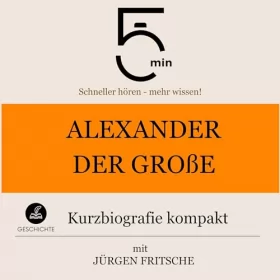 Jürgen Fritsche: Alexander der Große - Kurzbiografie kompakt: 5 Minuten - Schneller hören - mehr wissen!