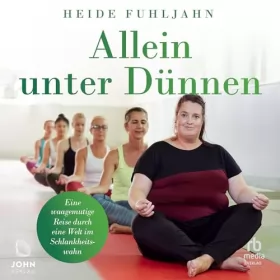 Heide Fuhljahn: Allein unter Dünnen: Eine waagemutige Reise durch eine Welt im Schlanksheitswahn