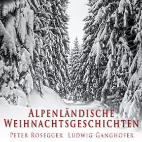 Peter Rosegger, Ludwig Ganghofer: Alpenländische Weihnachtsgeschichten: 