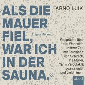 Arno Luik: Als die Mauer fiel, war ich in der Sauna: Gespräche über den Wahnsinn unserer Zeit. Mit einem Vorwort von Markus Lanz