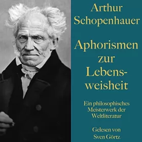 Arthur Schopenhauer: Aphorismen zur Lebensweisheit: Ein philosophisches Meisterwerk der Weltliteratur