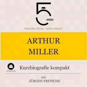 Jürgen Fritsche: Arthur Miller - Kurzbiografie kompakt: 5 Minuten - Schneller hören - mehr wissen!