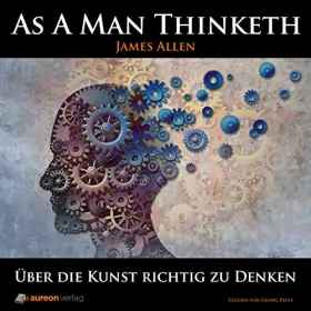 James Allen: As A Man Thinketh: Über die Kunst richtig zu Denken