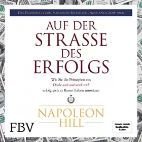 Napoleon Hill: Auf der Straße des Erfolgs: Wie Sie die Prinzipien aus "Denke nach und werde reich" erfolgreich in Ihrem Leben umsetzen