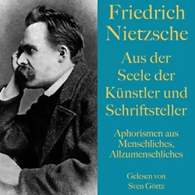 Friedrich Nietzsche: Aus der Seele der Künstler und Schriftsteller: Aphorismen aus "Menschliches, Allzumenschliches"