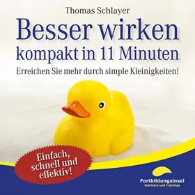 Thomas Schlayer: Besser wirken - kompakt in 11 Minuten: Erreichen Sie mehr durch simple Kleinigkeiten!