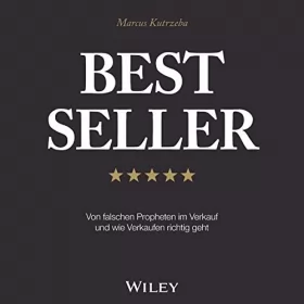Marcus Kutrzeba: Best Seller: Von falschen Propheten im Verkauf und wie Verkaufen richtig geht