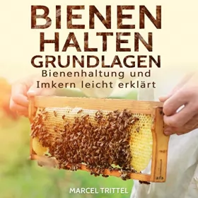 Marcel Trittel: Bienen halten - Grundlagen: Bienenhaltung und Imkern leicht erklärt: 