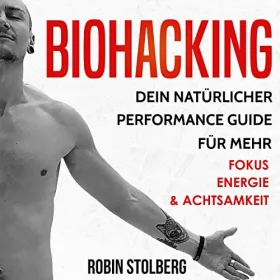 Robin Stolberg: Biohacking (German Edition): Dein natürlicher Performance Guide für mehr Fokus, Energie und Achtsamkeit