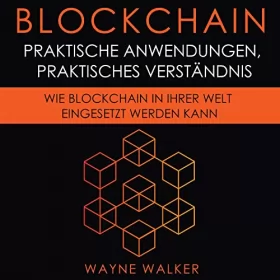 Wayne Walker: Blockchain (German Edition): Praktische Anwendungen, Praktisches Verständnis: Wie Blockchain In Ihrer Welt Eingesetzt Werden Kann