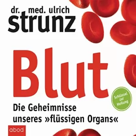 Ulrich Strunz: Blut - Die Geheimnisse unseres "flüssigen Organs": Schlüssel zur Heilung