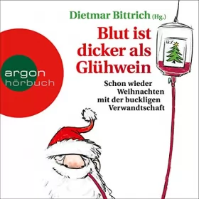 Dietmar Bittrich: Blut ist dicker als Glühwein: Schon wieder Weihnachten mit der buckligen Verwandtschaft