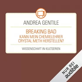 Andrea Gentile: Breaking Bad - Kann mein Chemielehrer Crystal Meth herstellen?: Wissenschaft in Kultserien