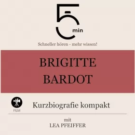 Lea Pfeiffer: Brigitte Bardot - Kurzbiografie kompakt: 5 Minuten. Schneller hören - mehr wissen!