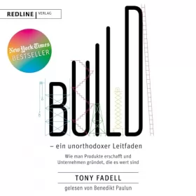 Tony Fadell, Jordan Wegberg - Übersetzer: Build – ein unorthodoxer Leitfaden: Wie man Produkte erschafft und Unternehmen gründet, die es wert sind