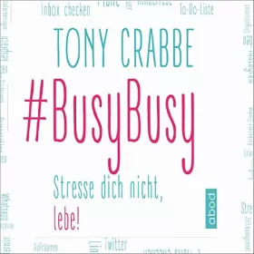 Tony Crabbe: BusyBusy: Stresse dich nicht, lebe!