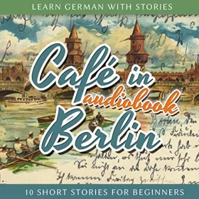 André Klein: Café in Berlin: Learn German with Stories 1 - 10 Short Stories for Beginners