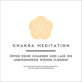 Tanja Kohl: Chakra Meditation: Öffne deine Chakren und lass die Lebensenergie wieder fließen! Das bewährte Selbsthypnose-Programm zur Chakren-Harmonisierung