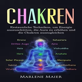 Marlene Maier: Chakren: Erstaunliche Techniken, um Energie auszuschütten, die Aura zu erhöhen und die Chakren auszugleichen