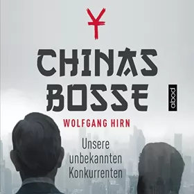 Wolfgang Hirn: Chinas Bosse: Unsere unbekannten Konkurrenten: 
